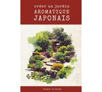Créer un jardin aromatique japonais: Voyage sensoriel au pays du soleil levant: 2 (Sociétés et savoirs paysans)