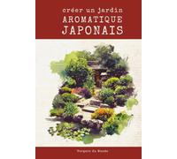 Créer un jardin aromatique japonais: Voyage sensoriel au pays du soleil levant (Savoirs agricoles d'ici et d'ailleurs)
