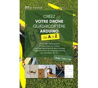 Créez votre Drone Quadricoptère Arduino de A à Z: Choix des composants, Construction du châssis, Câblage électrique et électronique, Programmation en langage Arduino du contrôleur de vol
