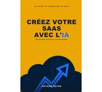Créez votre SaaS avec l'IA: Concevez, lancez et monétisez votre logiciel à l'ère de l'intelligence artificielle - du prototype no-code au produit rentable (La Collection SaaS)
