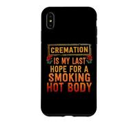 Cremation Is My Last Hope For A Smoking Hot Body Case for iPhone XS Max
