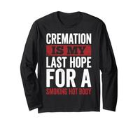Cremation is My Last Hope for A Smoking Hot Body Long Sleeve T-Shirt