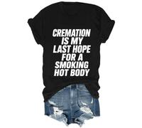 Cremation is My Last Hope for A Smoking Hot Body Shirt Funny Humor Shirt