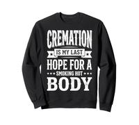 Cremation Is My Last Hope For A Smoking Hot Body Sweatshirt