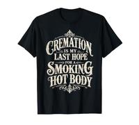 Cremation is My Last Hope for A Smoking Hot Body T-Shirt