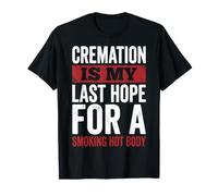 Cremation is My Last Hope for A Smoking Hot Body T-Shirt