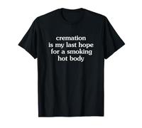 Cremation is My Last Hope for a Smoking Hot Body T-Shirt