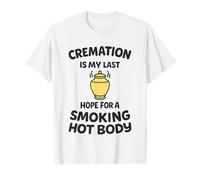 Cremation is My Last Hope for A Smoking Hot Body T-Shirt