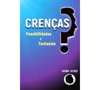 Crenças: Possibilidades e Fantasias: A Engenharia da Realidade