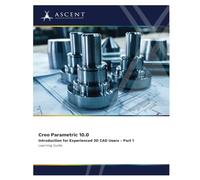 Creo Parametric 10.0: Introduction for Experienced 3D CAD Users - Part 1