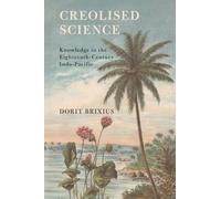 Creolised Science: Knowledge in the Eighteenth-Century Indo-Pacific (Science in History)