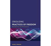Creolizing Practices of Freedom: Recognition and Dissonance (Creolizing the Canon)