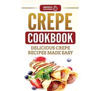 Crepe Cookbook: Delicious Crepe Recipes Made Easy