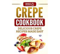 Crepe Cookbook: Delicious Crepe Recipes Made Easy