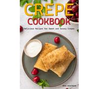 Crepe Cookbook: Delicious Recipes for Sweet and Savory Crepes