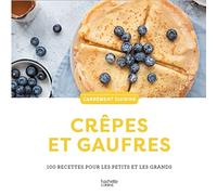 Crêpes et gaufres: 100 recettes pour les petits et les grands