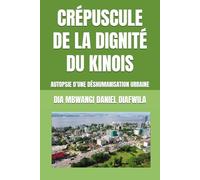 CRÉPUSCULE DE LA DIGNITÉ DU KINOIS: AUTOPSIE D’UNE DÉSHUMANISATION URBAINE (Collection ALPHA - OMEGA A et Ω International University Network)