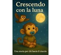 Crescendo con la Luna: una storia per chi lascia il ciuccio (Crescendo con Coco)