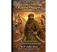 Crescent and Sword: The Chronicles of Kaarathagin By P. Adhil Khan: You Know About Islamic Hero Kaarathagin From a Small Tribe to the Rise of an ... Islamic Hero Kaarathagin By P. Adhil Khan)
