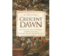 Crescent Dawn: The Rise of the Ottoman Empire and the Making of the Modern Age