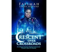 Crescent Over Crossroads: An African American Muslim Professional Woman's Quest for Identity