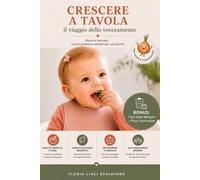 Crescere a tavola, il viaggio dello svezzamento: Buono e naturale, cucina gustosa e salutare per i più piccoli