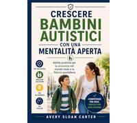 Crescere bambini autistici con una mentalità aperta: Abilità pratiche per la sicurezza nel mondo reale e la fiducia quotidiana