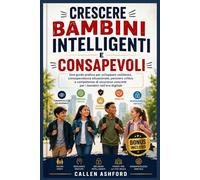 CRESCERE BAMBINI INTELLIGENTI E CONSAPEVOLI: Una guida pratica per sviluppare resilienza, consapevolezza situazionale, pensiero critico e competenze di sicurezza concrete per i bambini nell'era digita
