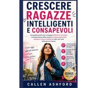 CRESCERE RAGAZZE INTELLIGENTI E CONSAPEVOLI: Una guida pratica per sviluppare fiducia in sé stesse, consapevolezza della propria sicurezza personale, pensiero critico e resilienza nella vita reale nel