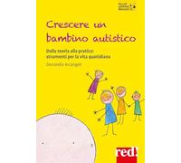 Crescere un bambino autistico. Dalla teoria alla pratica: strumenti per la vita quotidiana (Piccoli grandi manuali)