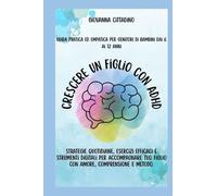 CRESCERE UN FIGLIO CON ADHD: GUIDA PRATICA ED EMPATICA PER GENITORI DI BAMBINI DAI 6 AI 12 ANNI