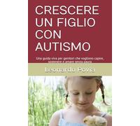 CRESCERE UN FIGLIO CON AUTISMO: Una guida viva per genitori che vogliono capire, sostenere e amare senza paura (Crescere Insieme - Scuola, Famiglia, Bambini)
