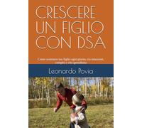 CRESCERE UN FIGLIO CON DSA: Come sostenere tuo figlio ogni giorno, tra emozioni, compiti e vita quotidiana (Crescere Insieme - Scuola, Famiglia, Bambini)