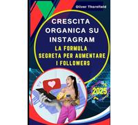 Crescita Organica su Instagram: La Formula Segreta per Aumentare i Followers: Come Ottenere Followers Organici Reali e Engagement Autentico in 30 Giorni : Strategie Instagram Marketing 2025