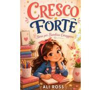 Cresco Forte: Storie per Bambine Coraggiose: 8 storie illustrate su autostima, amicizia e fiducia in sé stesse per bambine da 7 a 11 anni. Con mandala da colorare e domande di riflessione