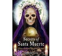 Secrets of Santa Muerte: A Guide to the Prayers, Spells, Rituals, and Hexes