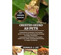 CRESTED GECKO AS PETS: Crested Gecko Companions: The Complete Guide to Care, Health, and Responsible Breeding for Happy, Thriving Pets.
