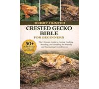 CRESTED GECKO BIBLE FOR BEGINNERS: The Ultimate Guide to Caring, Feeding, Breeding, and Handling the Friendly and Fascinating Crested Gecko