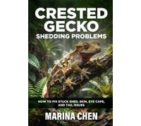 Crested Gecko Shedding Problems: How to Fix Stuck Shed, Skin, Eye Caps, and Tail Issues (The Crested Gecko Owner's Library)