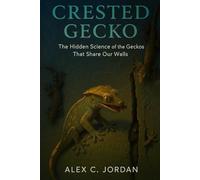 CRESTED GECKO: Your Step-By-Step Guide to Happy, Healthy Crested Geckos