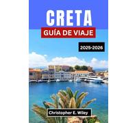CRETA GUÍA DE VIAJE 2025-2026: Descubra la historia oculta, la vibrante cultura y las impresionantes aventuras en el corazón del Mediterráneo.