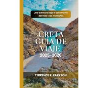 CRETA GUÍA DE VIAJE 2025-2026: Una aventura bajo el sol a través del mito y las montañas