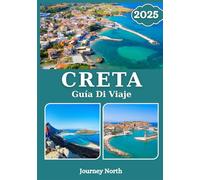 CRETA GUÍA DE VIAJE 2025: Descubra playas ocultas, ruinas antiguas, gastronomía local, cultura y consejos de viaje exclusivos para la escapada definitiva a una isla griega