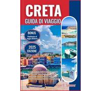CRETA GUIDA DI VIAGGIO 2025: La guida definitiva ricca di informazioni privilegiate, approfondimenti culturali approfonditi e destinazioni iconiche per rendere il tuo viaggio davvero straordinario