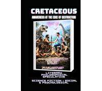 CRETACEOUS: Awareness at the Edge of Destruction ( human extinction novel ) (THE HUMAN AGE TRILOGY (Triassic · Jurassic · Cretaceous))