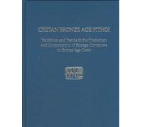 Cretan Bronze Age Pithoi : Traditions and Trends in the Production and Consumption of Storage Containers in Bronze Age Crete