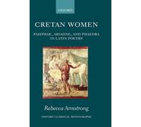 Cretan Women: Pasiphae, Ariadne, and Phaedra in Latin Poetry by Rebecca Armstron