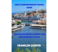 Crete Comprehensive Travel Guide: Exploring the History, Culture, and Natural Beauty of Crete