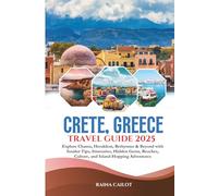 Crete, Greece Travel Guide 2025: Explore Chania, Heraklion, Rethymno & Beyond with Insider Tips, Itineraries, Hidden Gems, Beaches, Culture, and Island-Hopping Adventures