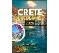 CRETE GUÍA DE VIAJE 2026: Una guía de viaje completa de la isla más grande de Grecia: descubra maravillas antiguas, playas bañadas por el sol, ... escondidos y el espíritu de la vida cretense